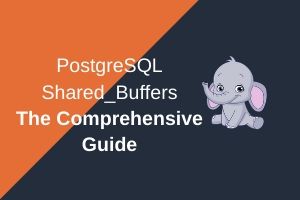 Read more about the article A Comprehensive Guide: PostgreSQL Shared Buffers